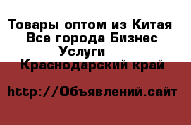 Товары оптом из Китая  - Все города Бизнес » Услуги   . Краснодарский край